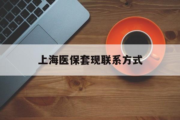 果洛最新上海医保套现联系方式方法分析(最方便真实的果洛上海医保卡套取现金操作2020方法)