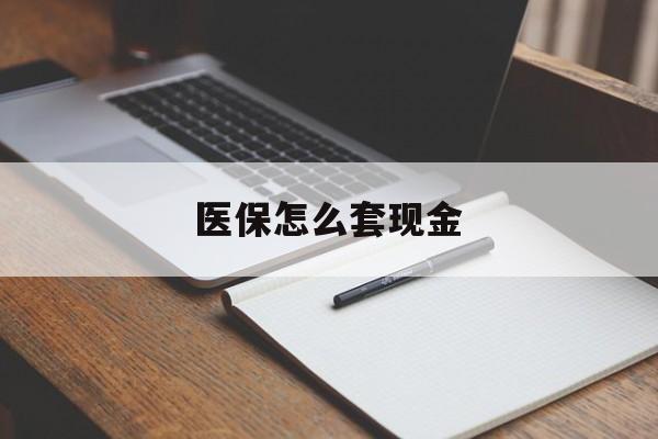 果洛最新医保怎么套现金方法分析(最方便真实的果洛医保卡怎么样套现金方法)